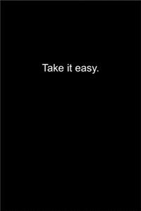 Take it easy.