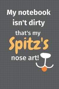 My notebook isn't dirty that's my Spitz's nose art