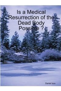 Is a Medical Resurrection of the Dead Body Possible ?