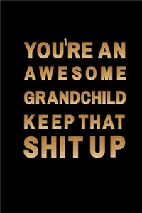 you're an awesome grandchild keep that shit up