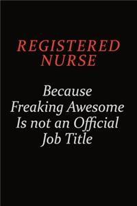 Registered Nurse Because Freaking Awesome Is Not An Official Job Title