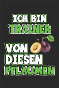 Ich bin Trainer von diesen Pflaumen