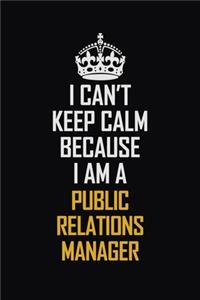 I Can't Keep Calm Because I Am A Public Relations Manager