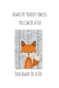 Always Be Yourself Unless You Can Be A Fox Then Always Be A Fox