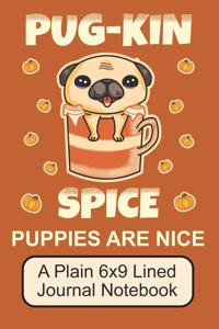 Pug-Kin Spice Puppies Are Nice/ A Plain 6x9 Lined Journal Notebook