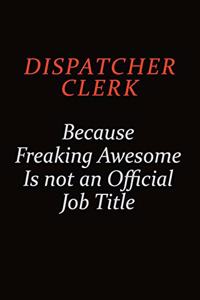 Dispatcher clerk Because Freaking Awesome Is Not An Official job Title