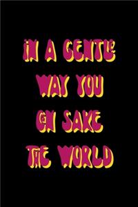 In A Gentle Way You Can Shake The World