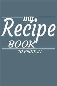 My Recipe Book To Write In: My Recipe Book To Write In: Make Your Own Cookbook - My Best Recipes And Blank Recipe Book Journal For Personalized Recipes - Blank Recipe Journal A