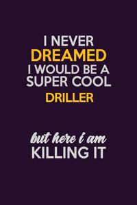 I Never Dreamed I Would Be A Super cool Driller But Here I Am Killing It
