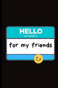 Hello my name is for my friends