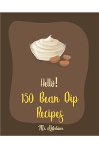 Hello! 150 Bean Dip Recipes
