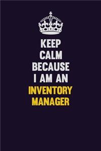Keep calm Because I Am An Inventory Manager