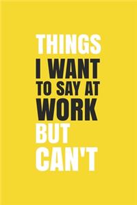 Things I Want To Say at Work But Can't.