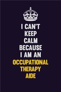 I can't Keep Calm Because I Am An Occupational Therapy Aide