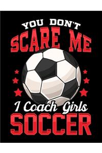 You Don't Scare Me I Coach Girls Soccer
