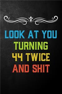 Look At You Turning 44 Twice And Shit