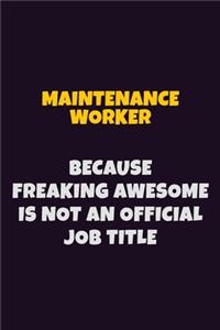 Maintenance Worker, Because Freaking Awesome Is Not An Official Job Title