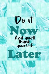 Do It Now And You'll Thank Yourself Later
