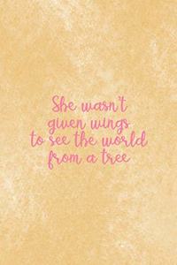 She Wasn't Given Wings To See The World From A Tree