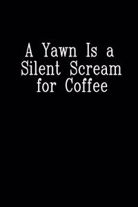 A yawn is a silent scream for coffee