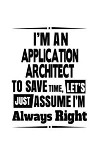 I'm An Application Architect To Save Time, Let's Assume That I'm Always Right