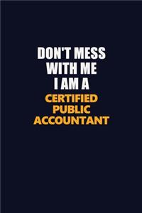 Don't Mess With Me I Am A Certified Public Accountant