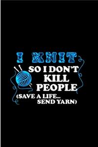 I knit so i don't kill people (save a life send yarn)