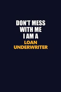 Don't Mess With Me I Am A Loan underwriter