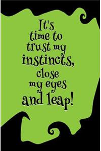 It's Time to Trust My Instincts, Close My Eyes and Leap!