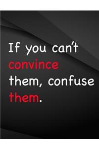 If you can't convince them, confuse them.