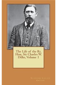 The Life of the Rt. Hon. Sir Charles W. Dilke, Volume 1