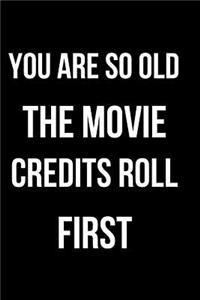 You Are So Old the Movie Credits Roll First