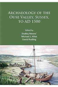 Archaeology of the Ouse Valley, Sussex, to Ad 1500