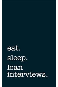 Eat. Sleep. Loan Interviews. - Lined Notebook