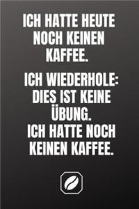 Ich Hatte Heute Noch Keinen Kaffee. Ich Wiederhole