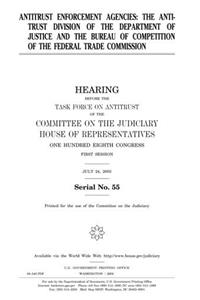 Antitrust Enforcement Agencies: The Antitrust Division of the Department of Justice and the Bureau of Competition of the Federal Trade Commission