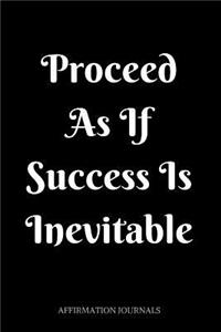 Proceed as if Success is inevitable