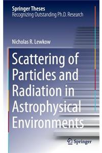 Scattering of Particles and Radiation in Astrophysical Environments