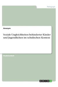 Soziale Ungleichheiten behinderter Kinder und Jugendlichen im schulischen Kontext