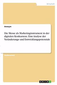 Messe als Marketinginstrument in der digitalen Konkurrenz. Eine Analyse der Veränderungs- und Entwicklungspotenziale