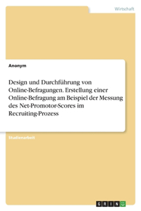 Design und Durchführung von Online-Befragungen. Erstellung einer Online-Befragung am Beispiel der Messung des Net-Promotor-Scores im Recruiting-Prozess