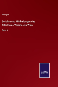 Berichte und Mittheilungen des Alterthums-Vereines zu Wien