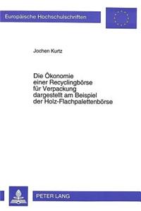 Die Oekonomie einer Recyclingboerse fuer Verpackung dargestellt am Beispiel der Holz-Flachpalettenboerse