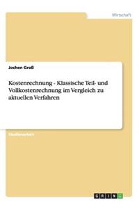 Kostenrechnung - Klassische Teil- und Vollkostenrechnung im Vergleich zu aktuellen Verfahren