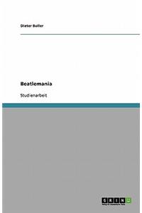 Beatlemania. Ein Phänomen der Popmusik der Sechziger Jahre