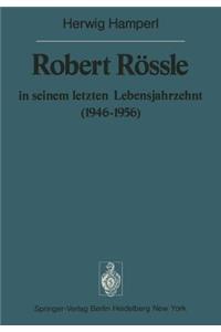 Robert Rössle in Seinem Letzten Lebensjahrzehnt (1946-56)