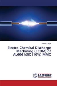 Electro Chemical Discharge Machining (ECDM) of AL6061/SiC (10%) MMC