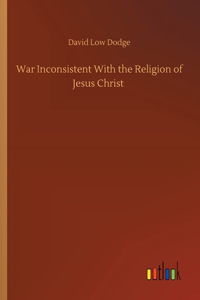 War Inconsistent With the Religion of Jesus Christ