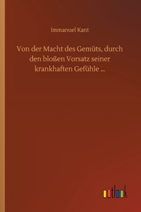 Von der Macht des Gemüts, durch den bloßen Vorsatz seiner krankhaften Gefühle ...