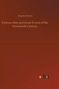 Famous Men and Great Events of the Nineteenth Century